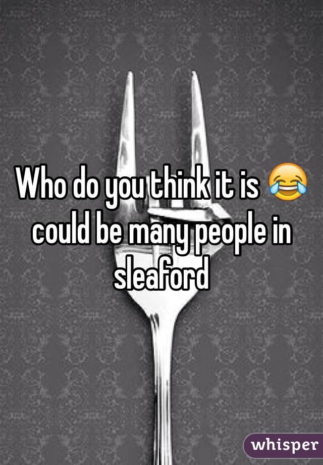 Who do you think it is 😂 could be many people in sleaford