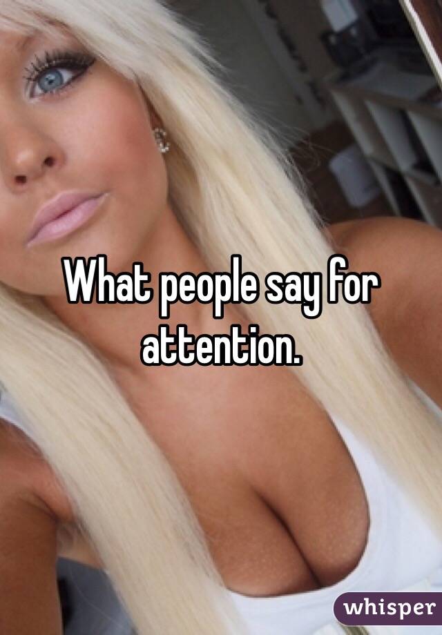 What people say for attention. 