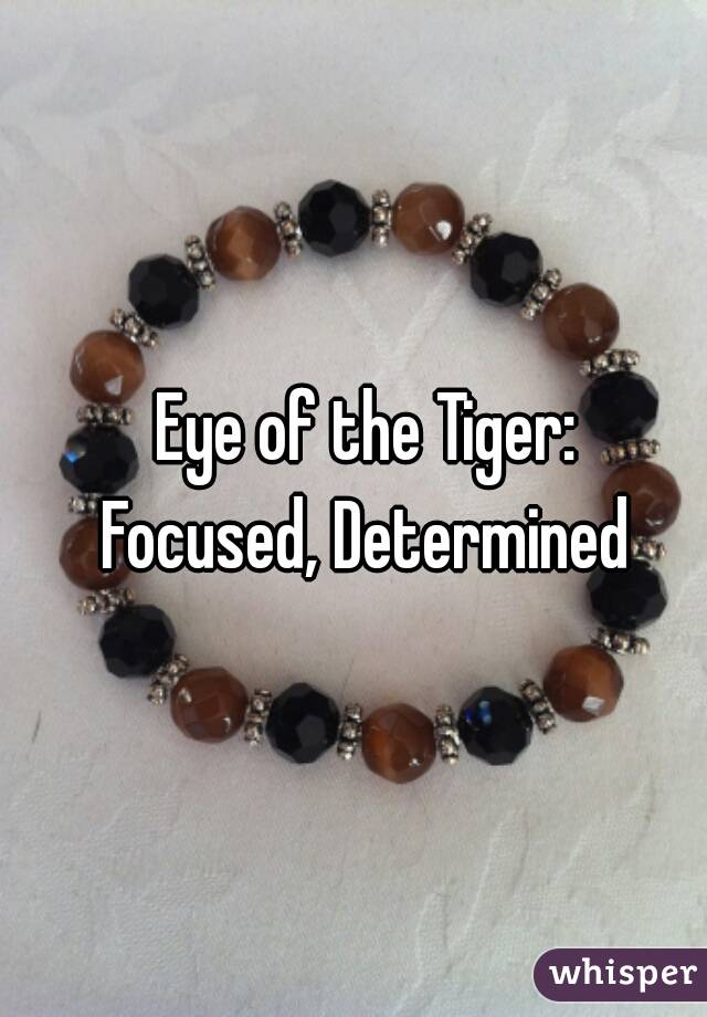 Eye of the Tiger: 
Focused, Determined 