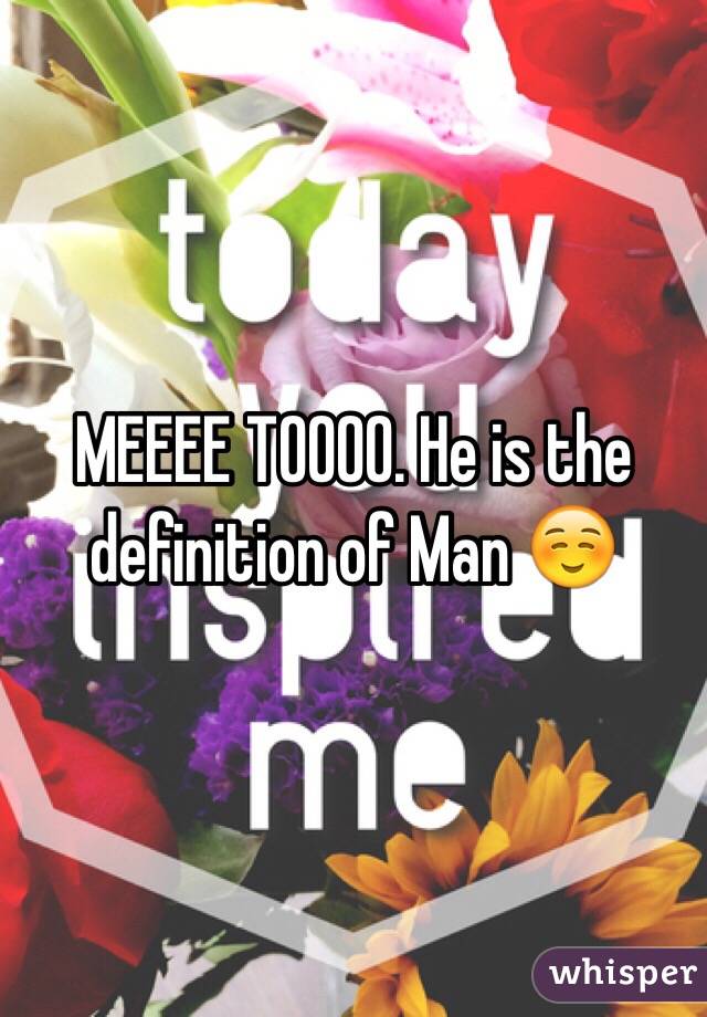 MEEEE TOOOO. He is the definition of Man ☺️