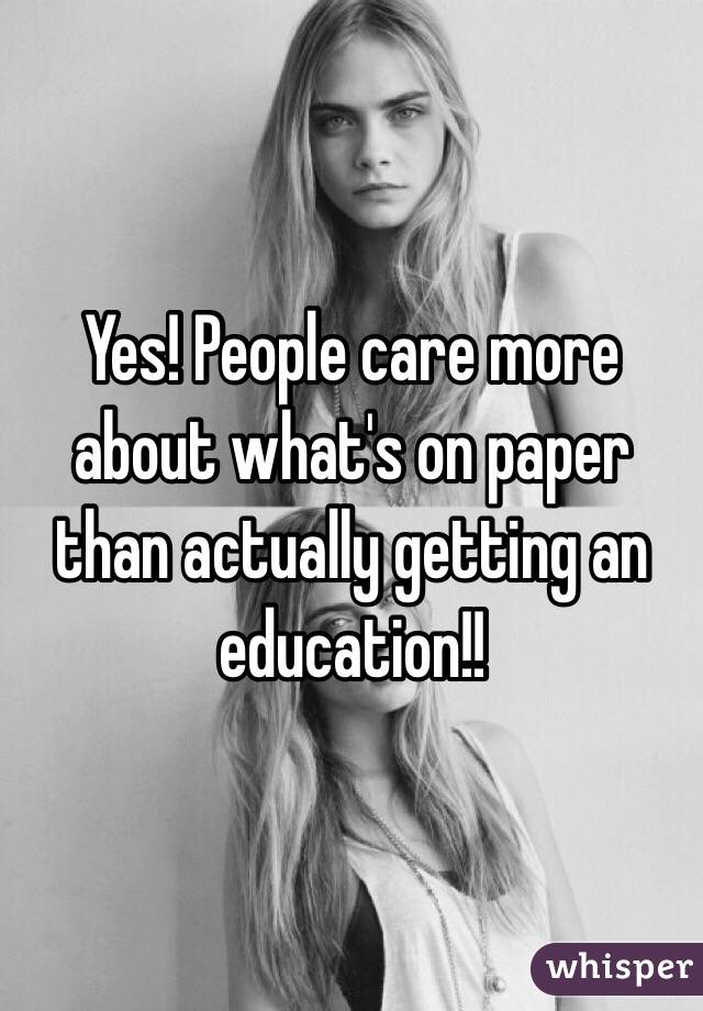 Yes! People care more about what's on paper than actually getting an education!!