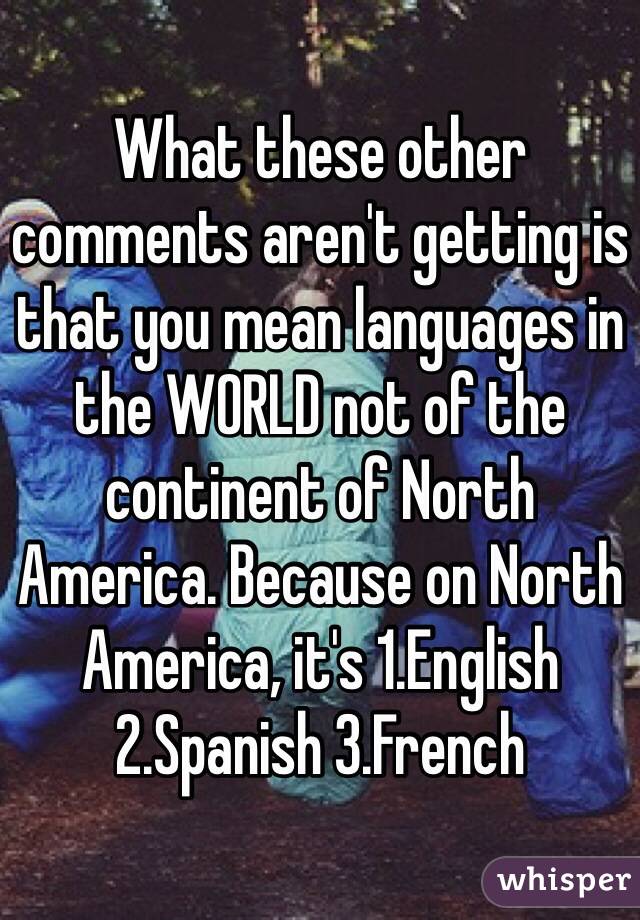 What these other comments aren't getting is that you mean languages in the WORLD not of the continent of North America. Because on North America, it's 1.English 2.Spanish 3.French 