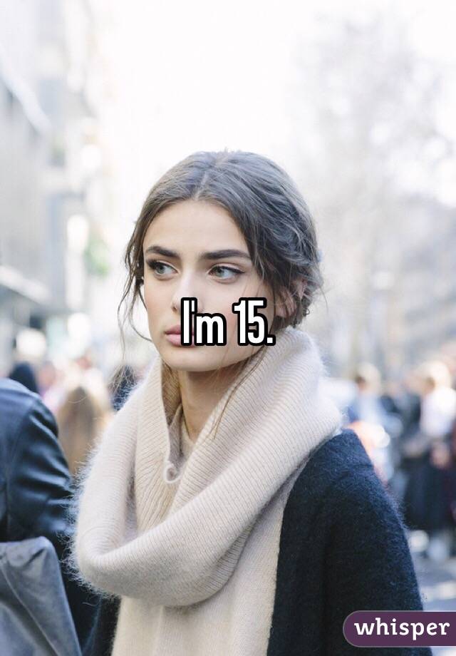 I'm 15.