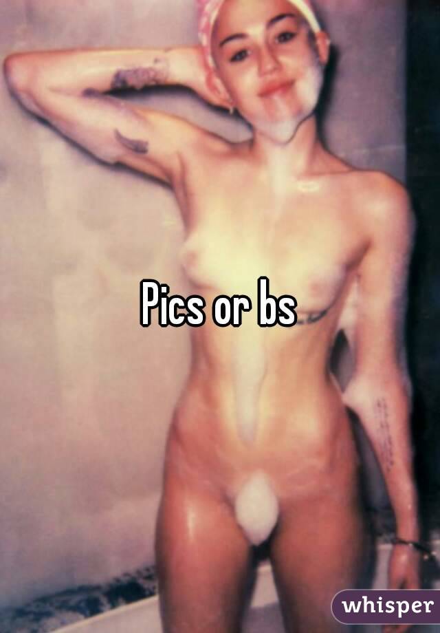 Pics or bs