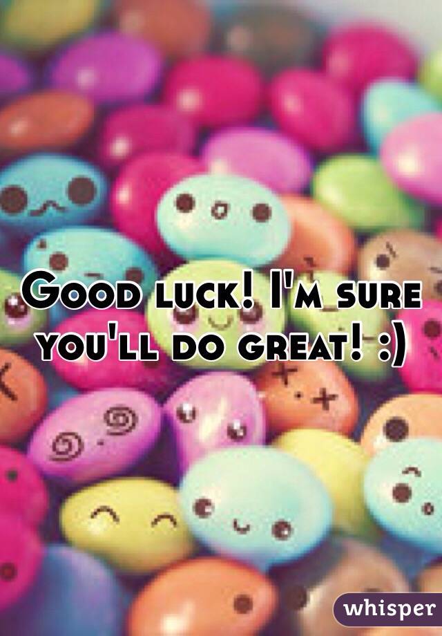 Good luck! I'm sure you'll do great! :)