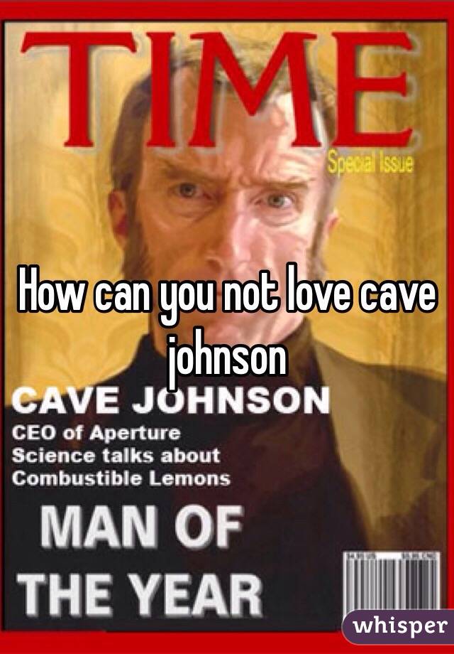 How can you not love cave johnson