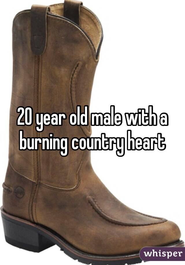 20 year old male with a burning country heart