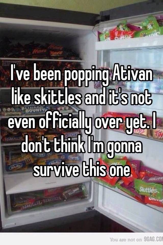 I've been popping Ativan like skittles and it's not even officially over yet. I don't think I'm gonna survive this one