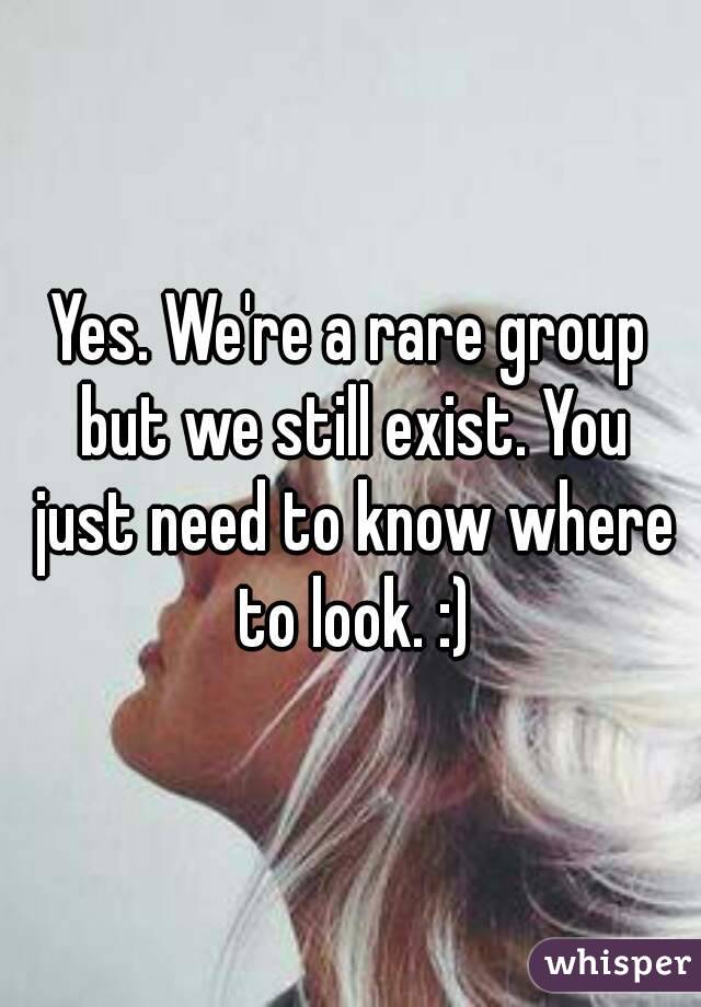 Yes. We're a rare group but we still exist. You just need to know where to look. :)