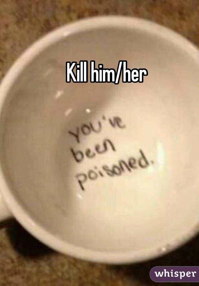 Kill him/her