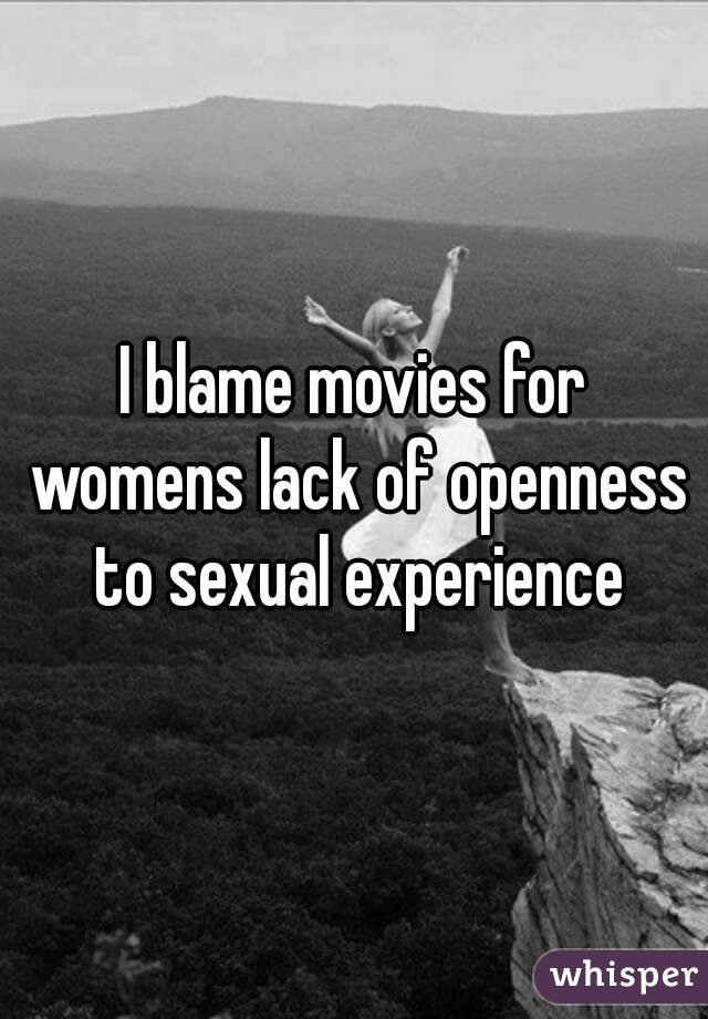 I blame movies for womens lack of openness to sexual experience