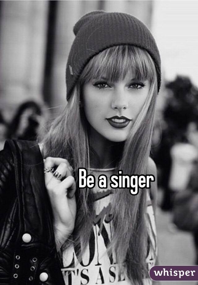 Be a singer
