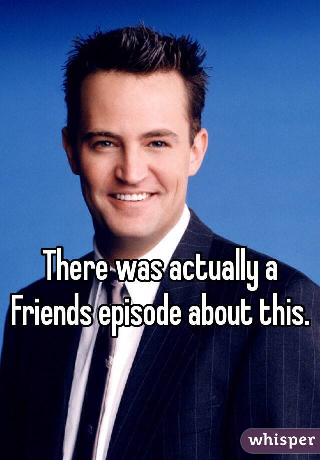 There was actually a Friends episode about this.