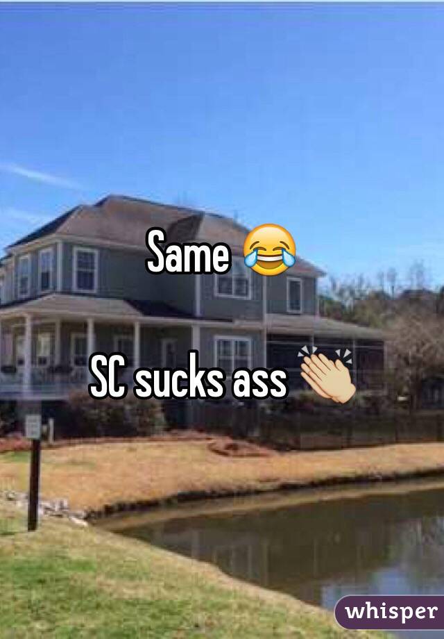 Same 😂

SC sucks ass 👏🏼