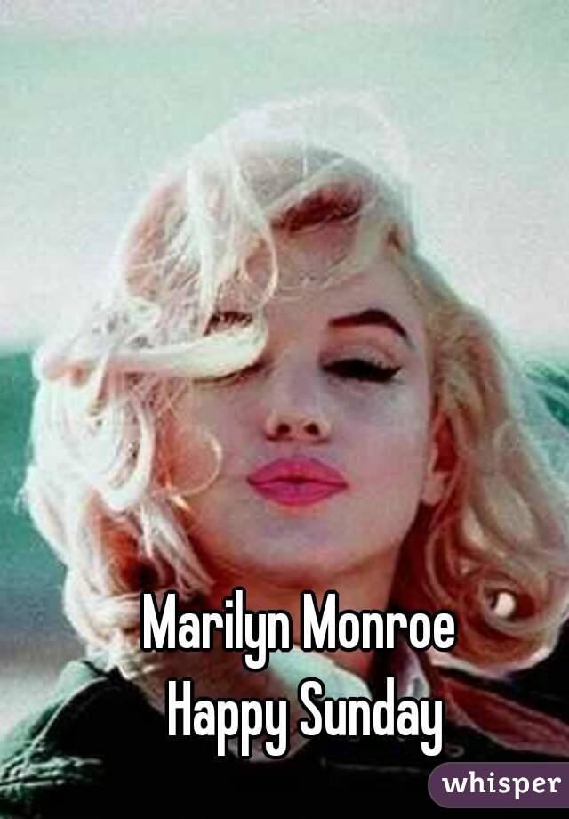 Marilyn Monroe
 Happy Sunday