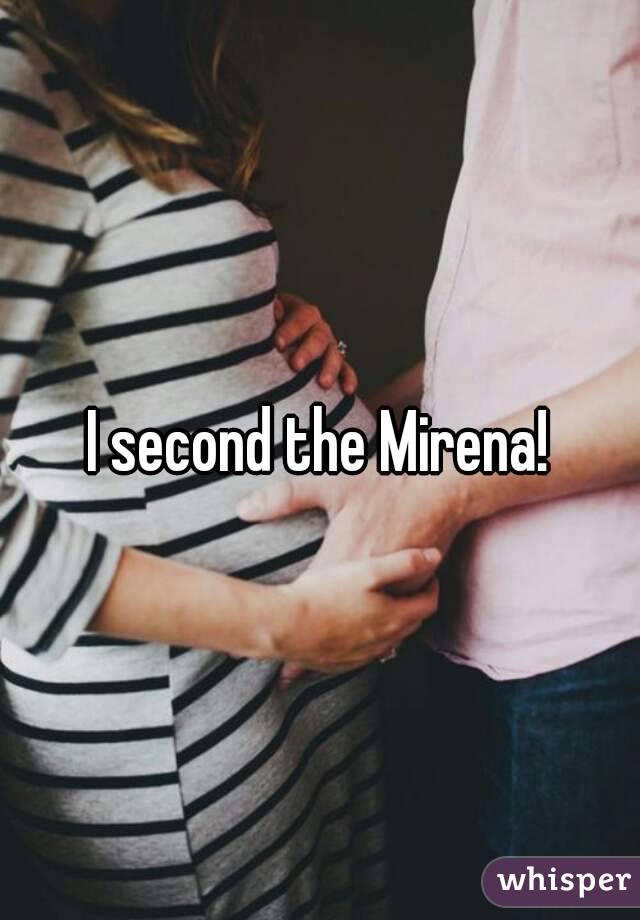 I second the Mirena!