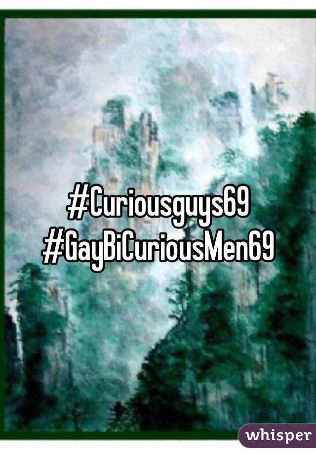 #Curiousguys69
#GayBiCuriousMen69