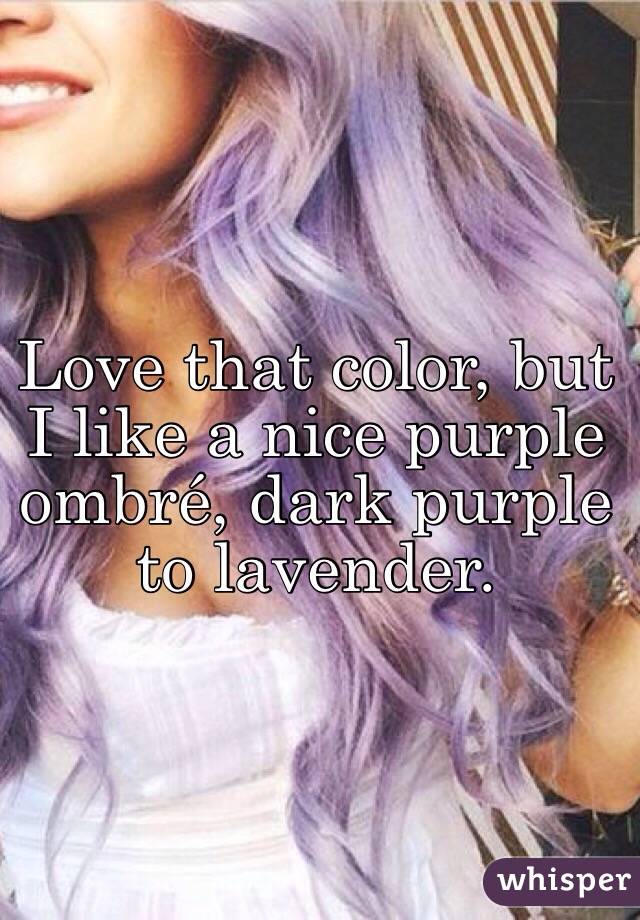 Love that color, but I like a nice purple ombré, dark purple to lavender.