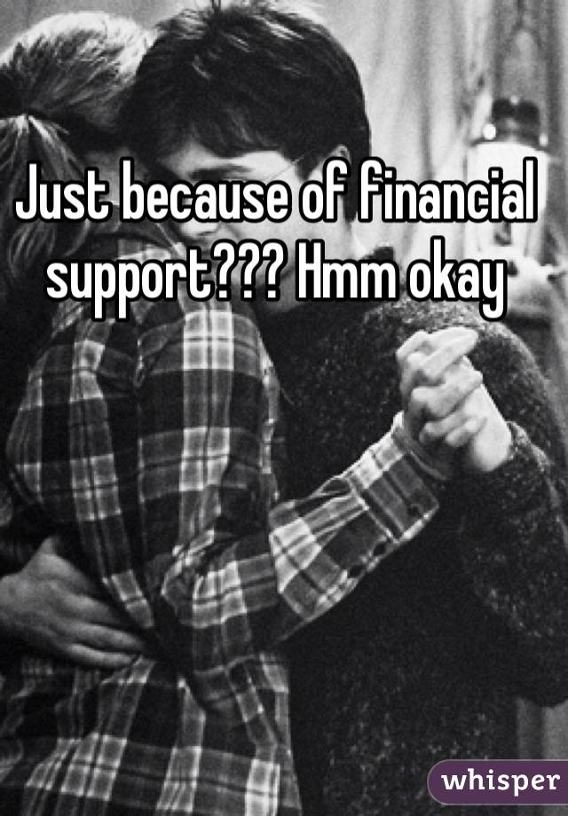 Just because of financial support??? Hmm okay