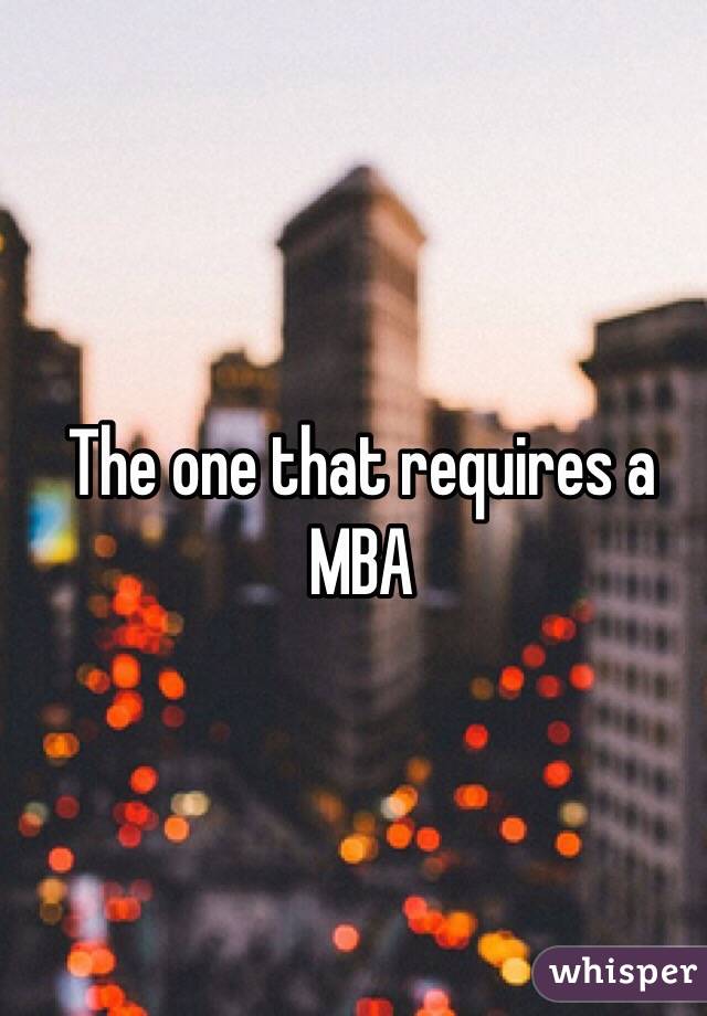 The one that requires a MBA