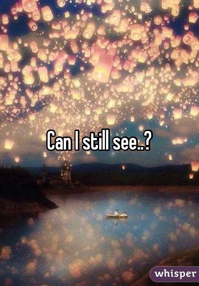 Can I still see..?