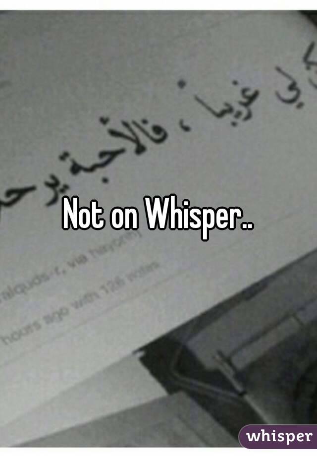 Not on Whisper..