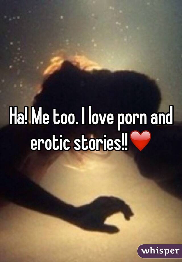 Ha! Me too. I love porn and erotic stories!!❤️