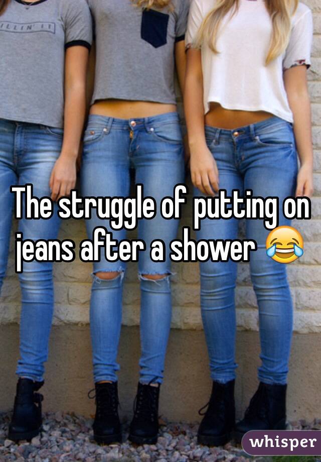 The struggle of putting on jeans after a shower 😂