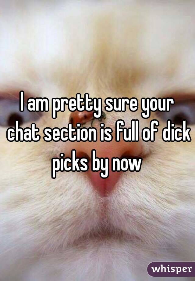 I am pretty sure your chat section is full of dick picks by now 