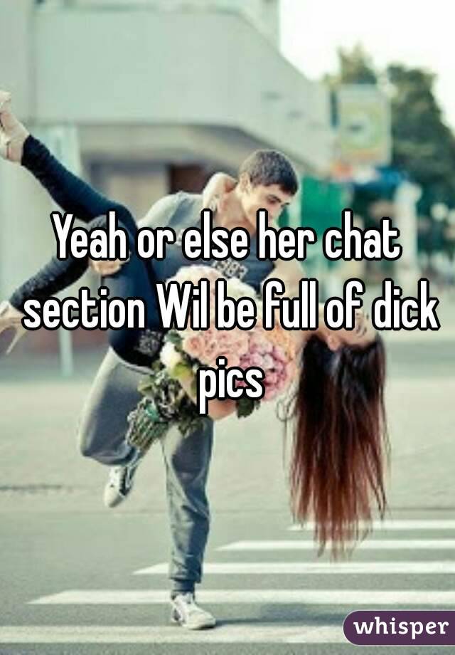 Yeah or else her chat section Wil be full of dick pics