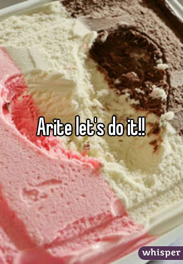 Arite let's do it!!