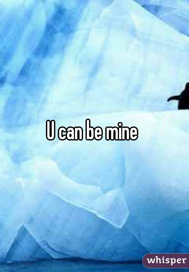 U can be mine 