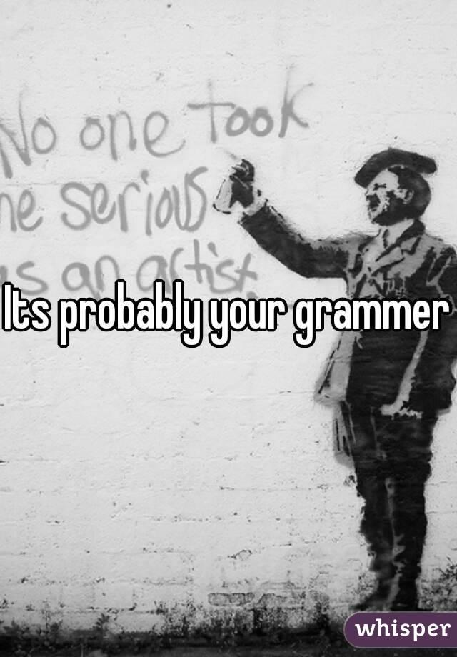 Its probably your grammer