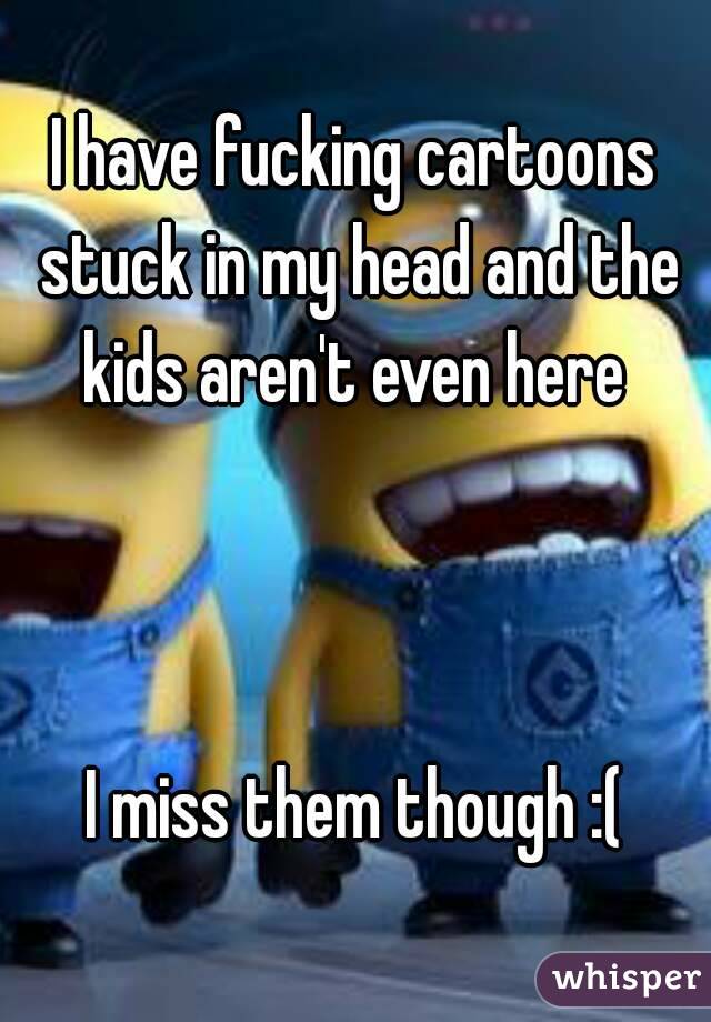I have fucking cartoons stuck in my head and the kids aren't even here 



I miss them though :(