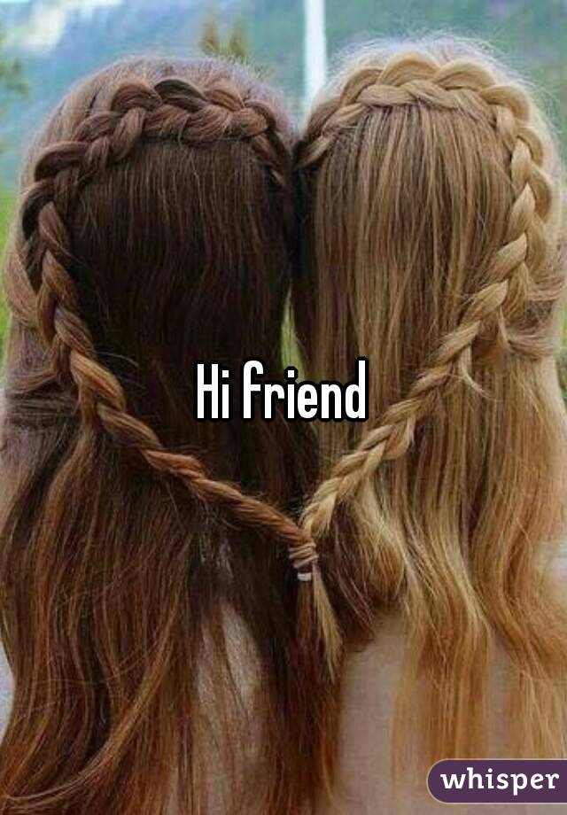 Hi friend