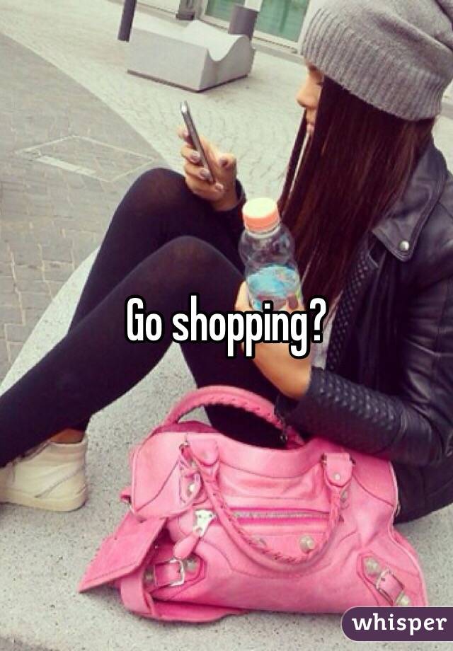Go shopping? 