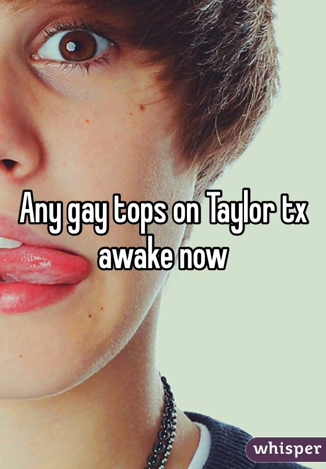 Any gay tops on Taylor tx awake now