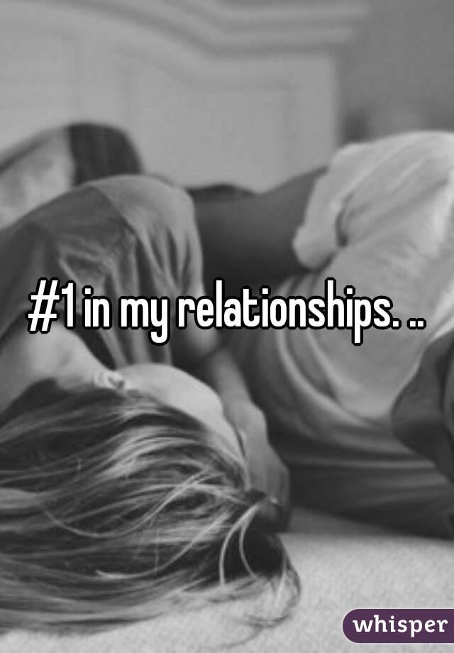 #1 in my relationships. ..