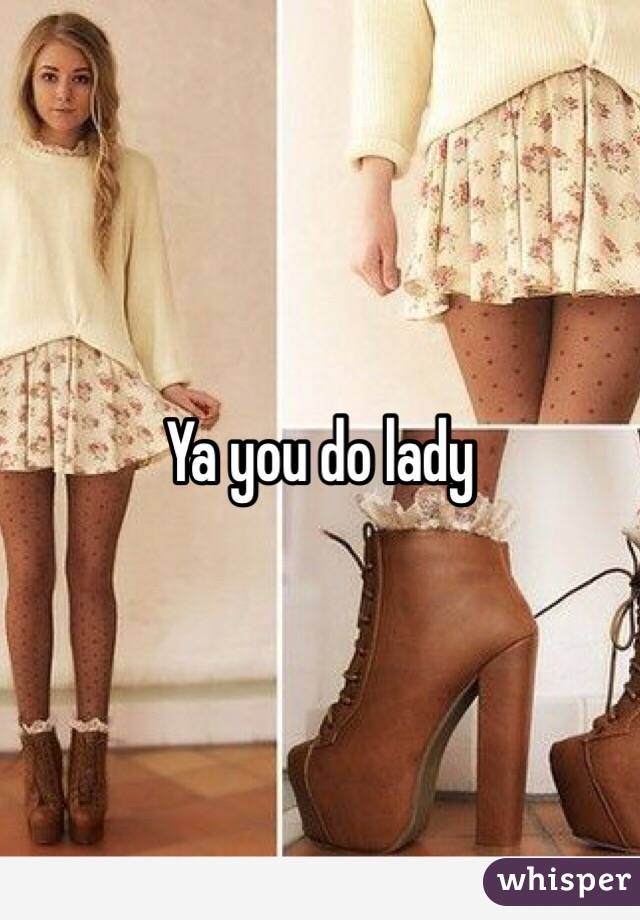 Ya you do lady 