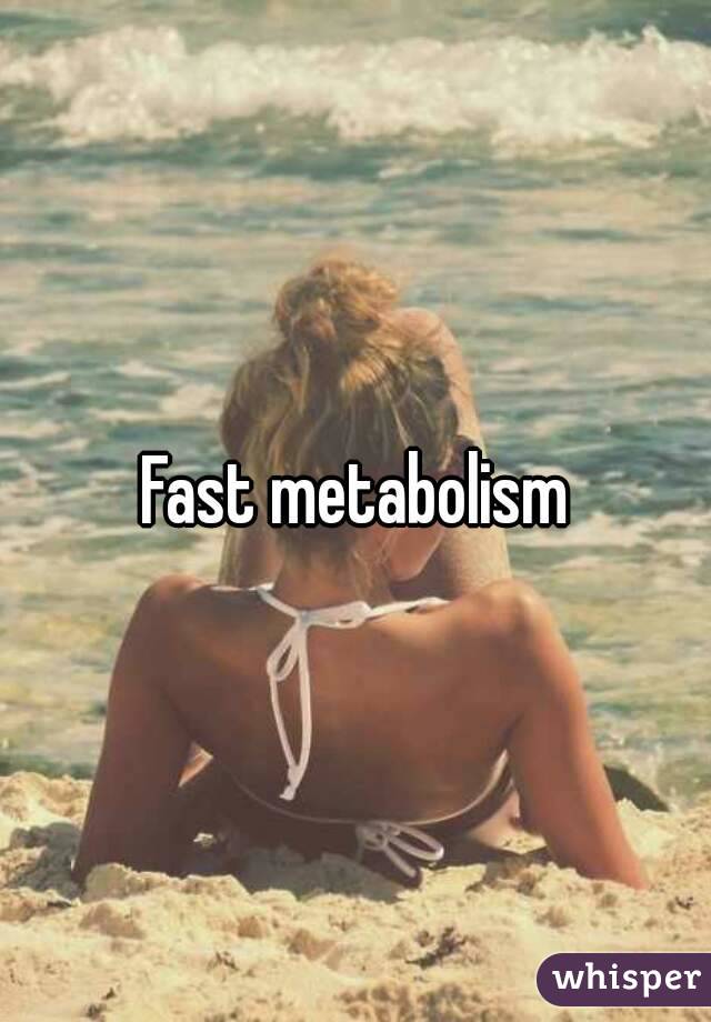 Fast metabolism