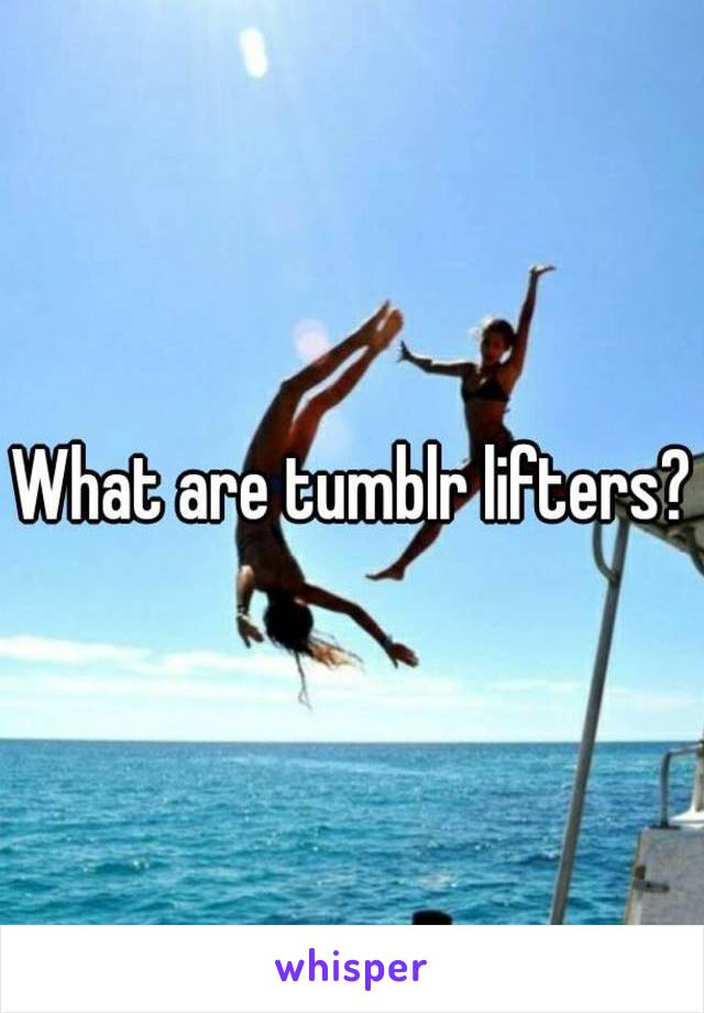 What are tumblr lifters?