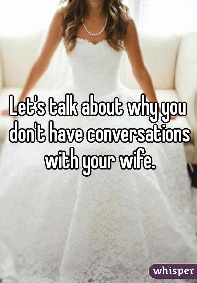 Let's talk about why you don't have conversations with your wife.
