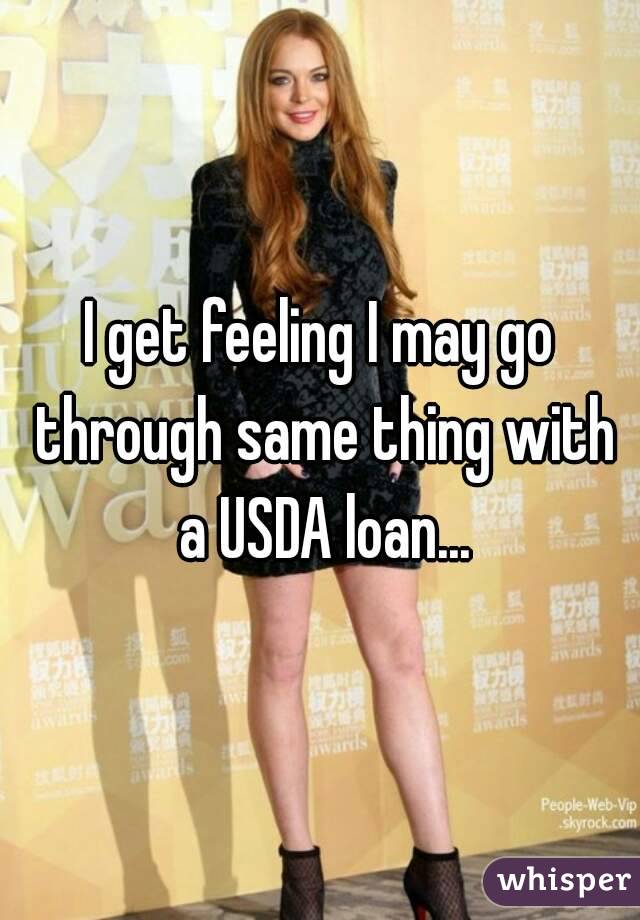 I get feeling I may go through same thing with a USDA loan...