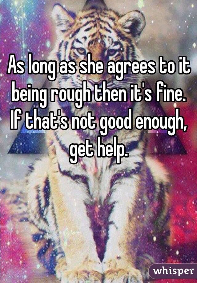 As long as she agrees to it being rough then it's fine. If that's not good enough, get help. 