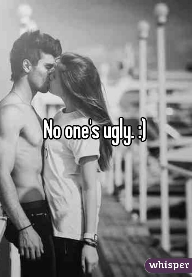 No one's ugly. :)