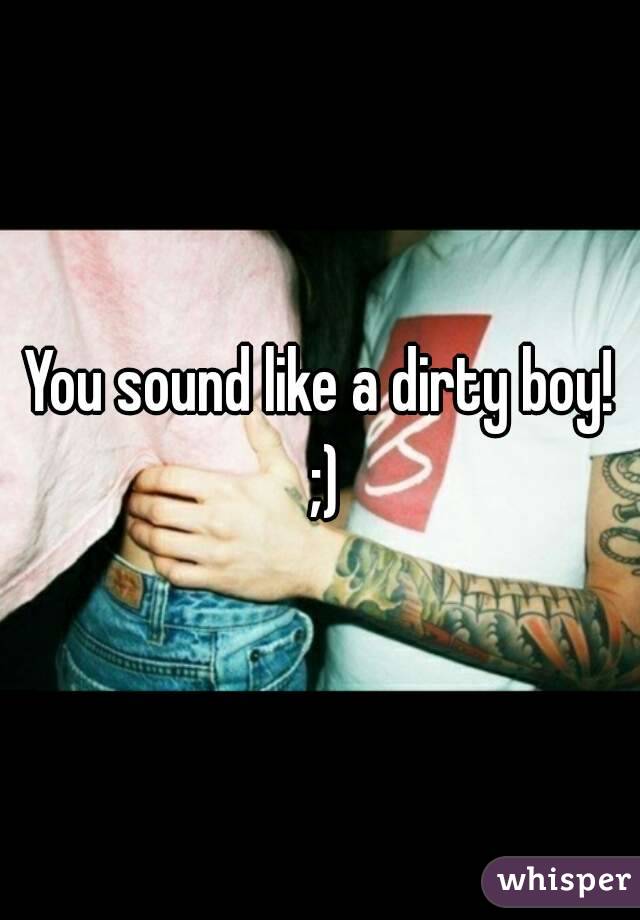 You sound like a dirty boy! ;)