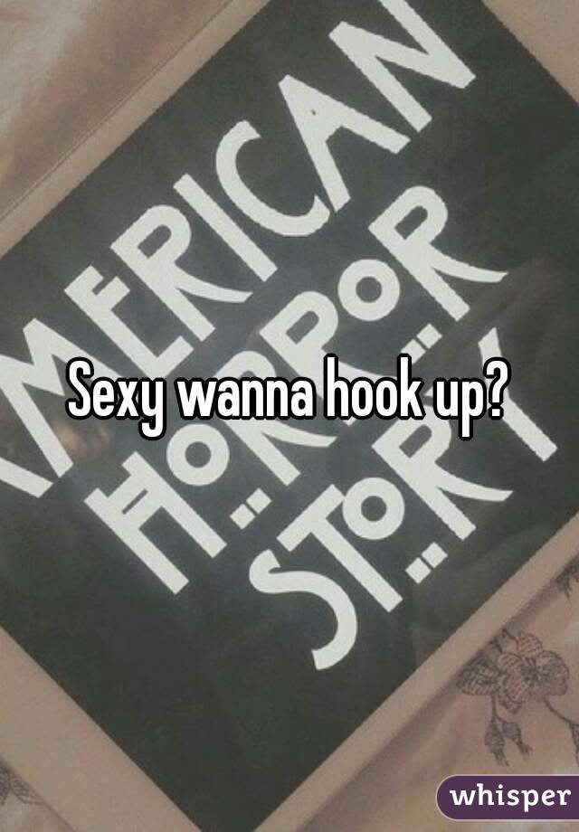 Sexy wanna hook up?