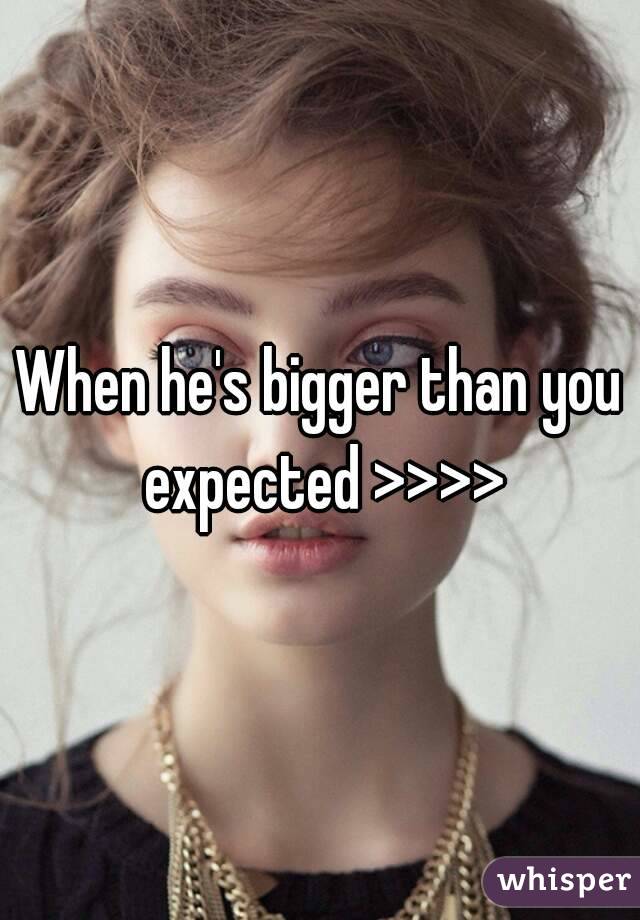 When he's bigger than you expected >>>>