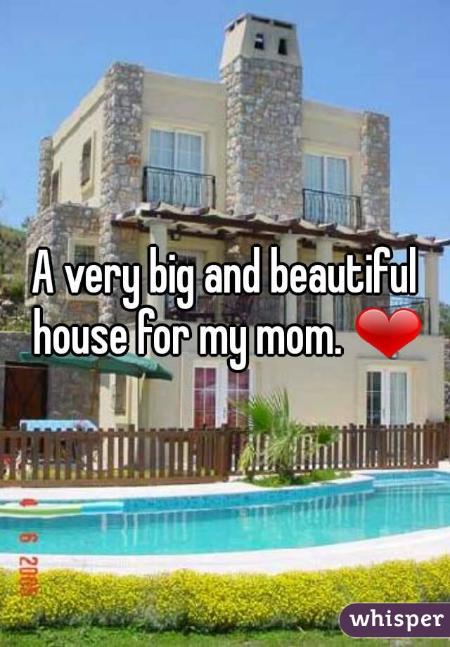 A very big and beautiful house for my mom. ❤