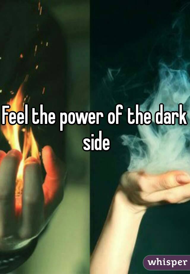 Feel the power of the dark side